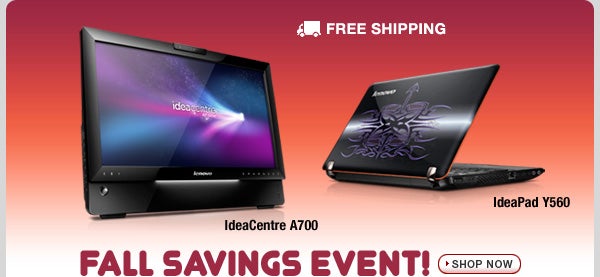 Fall savings event! >>Shop now. IdeaCentre A700 and IdeaPad Y560. Free shipping.